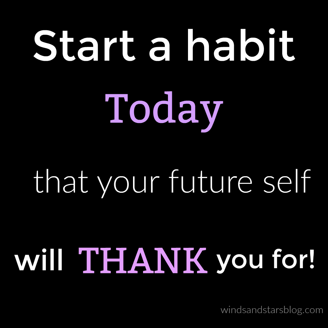 Start a habit today that your future self will thank you for - windsandstarsblog.com